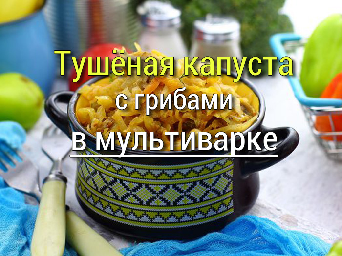 kapusta-tushennaya-s-gribami-v-multivarke-1 Картофель запеченный дольками в мультиварке - Простые рецепты - женский сайт