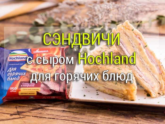 sehndvichi-s-syrom-Hochland-dlya-goryachih-blyud Горячие бутерброды - Простые рецепты - женский сайт